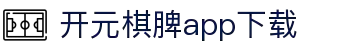 开元棋脾app2025下载-开元棋牌APP2025最新版下载安装